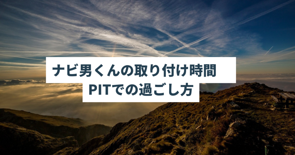 ナビ男くんの取り付け時間　PITでの過ごし方